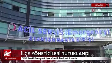 DEM Parti Esenyurt ilçe yöneticileri tutuklandı