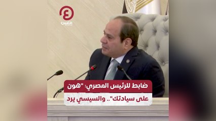 ضابط للرئيس المصري: "هون على سيادتك" .. والسيسي يرد