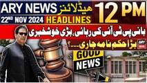 ARY News 12 PM Headlines | 22nd Nov 2024 | Good News for PTI | Prime Time Headlines
