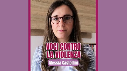 Voci contro la violenza: Alessia Castellini