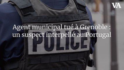 Agent municipal tué à Grenoble : un suspect interpellé au Portugal