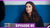 Hamari Kahani Episode 85 (Urdu Dubbed)