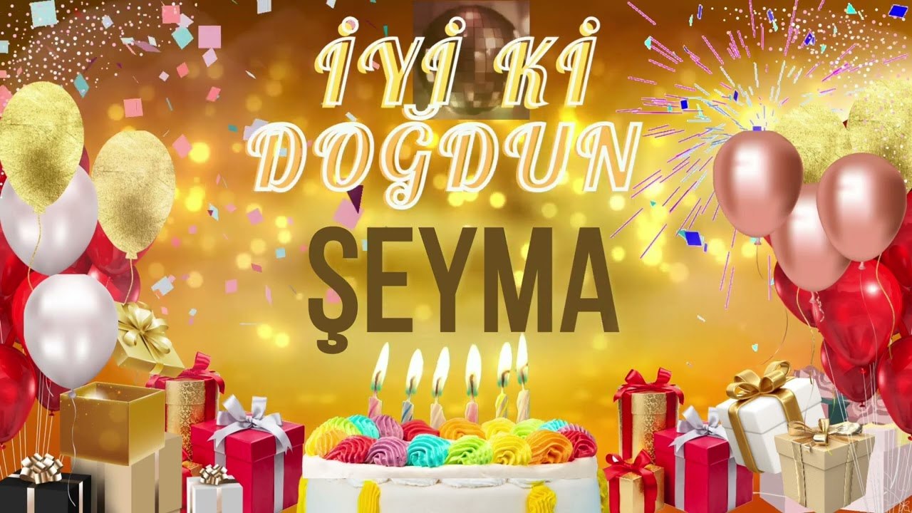 ŞEYMA - Doğum Günün Kutlu Olsun Şeyma