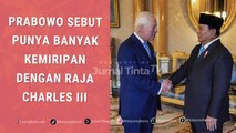 Prabowo Menyebut Dirinya dengan Raja Charles III Memiliki Banyak Kesamaan