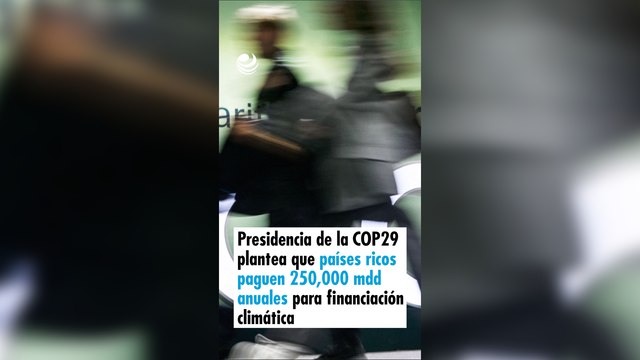 Presidencia de la COP29 plantea que países ricos paguen 250,000 millones de dólares anuales para financiación climática