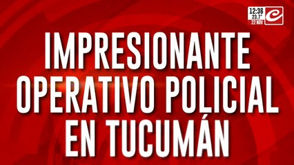 Impresionante operativo policial en Tucumán