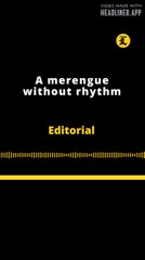 Editorial | A merengue without rhythm