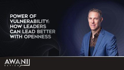AWANI Review: Power of Vulnerability - Why Openness Makes Better Leaders