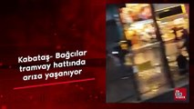 Kabataş-Bağcılar tramvay hattında arıza
