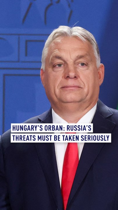 Hungary's Orban: Russia's Threats Must Be Taken Seriously
