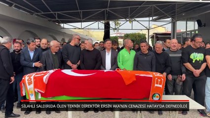 Silahlı saldırıda ölen teknik direktör Ersin Aka'nın cenazesi Hatay'da defnedildi