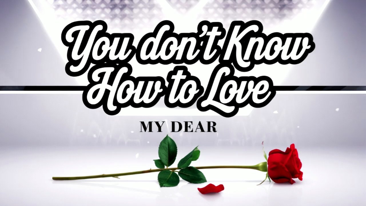 You Don’t Know How to Love, My Dear
