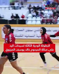 البطولة الودية الثالثة لسيدات اليد على صالة المرحوم خالد يوسف المرزوق