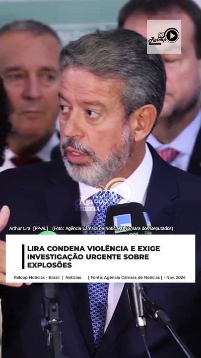 LIRA CONDENA VIOLÊNCIA E EXIGE INVESTIGAÇÃO URGENTE SOBRE EXPLOSÕES