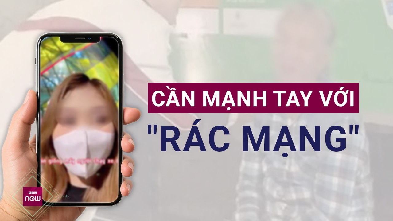 "Rác thải" tràn lan trên mạng: Căn bệnh nan y chưa có thuốc chữa