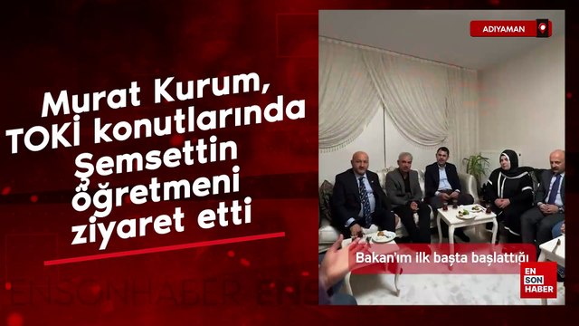 Murat Kurum, Adıyaman TOKİ konutlarında Şemsettin öğretmeni ziyaret etti