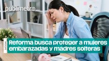 Reforma busca proteger a mujeres embarazadas y madres solteras de despidos laborales