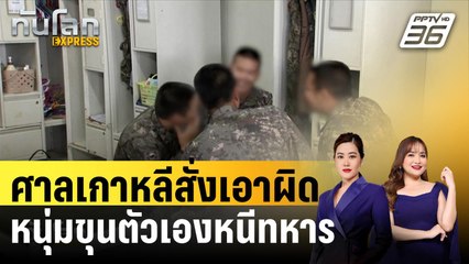 ศาลเกาหลีสั่งเอาผิดหนุ่มขุนตัวเองหนีทหาร|ทันโลก EXPRESS | 25 พ.ย. 67