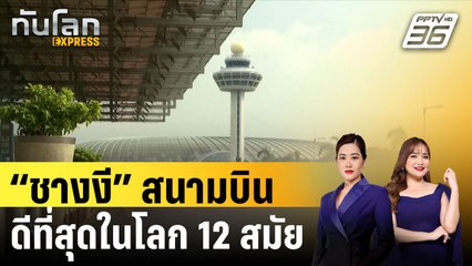 “ชางงี” สนามบินดีที่สุดในโลก 12 สมัย|ทันโลก EXPRESS | 25 พ.ย. 67