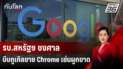 รบ.สหรัฐฯ ชงศาลบีบกูเกิลขาย Chrome เซ่นผูกขาด | ทันโลก DAILY | 25 พ.ย.67