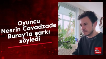 Oyuncu Nesrin Cavadzade Buray'la şarkı söyledi