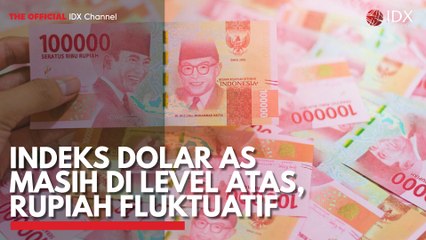 Indeks Dolar AS Masih di Level Atas, Rupiah Fluktuatif