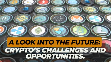 Crypto’s Challenges and Opportunities: A Look into the Future