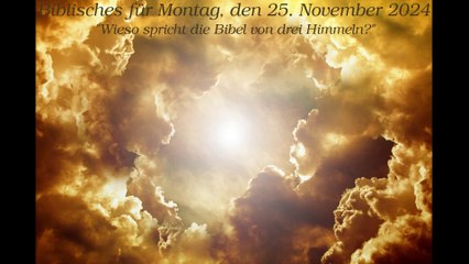 Biblisches für Montag, den 25. November 2024 - Wieso spricht die Bibel von drei Himmeln?