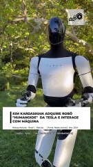 KIM KARDASHIAN ADQUIRE ROBÔ"HUMANOIDE" DA TESLA E INTERAGECOM MÁQUINA