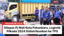 Dilepas Pj Wali Kota Pekanbaru, Logistik Pilkada 2024 Didistribusikan ke TPS