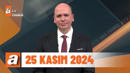 atv Ana Haber | 25 Kasım 2024