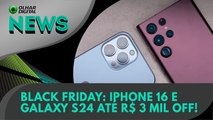 Ao vivo | Black Friday: iPhone 16 e Galaxy S24 até R$ 3 mil off! | 25/11/2024 | #OlharDigital