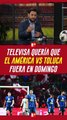 TELEVISA quería que el AMÉRICA VS TOLUCA fuera el DOMINGO