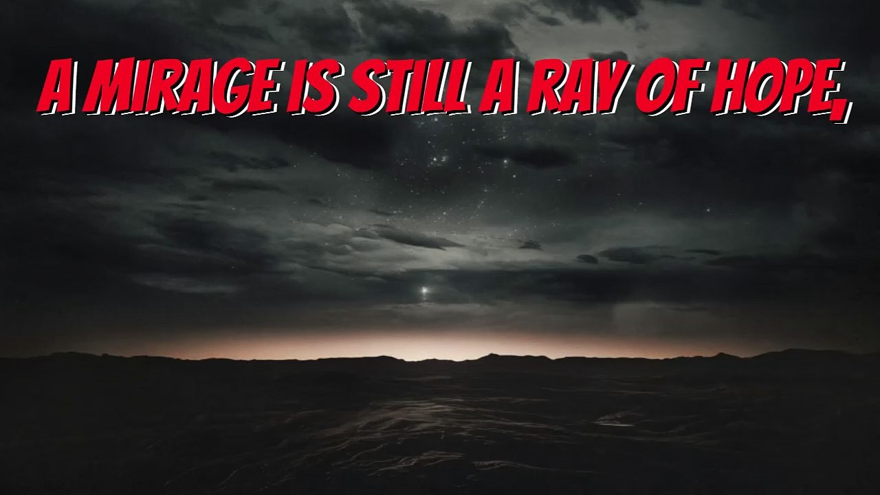 A Mirage is still a ray of hope