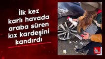 İlk kez karlı havada araba süren kız kardeşini kandırdı