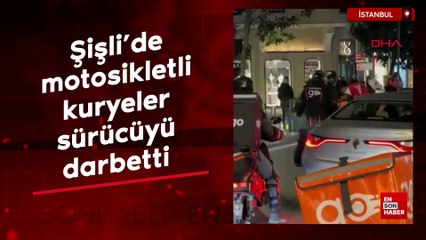 Şişli’de motosikletli kuryeler sürücüyü darbetti