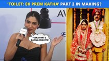 Bhumi Pednekar Breaks Silence On 'Toilet: Ek Prem Katha' Part 2!