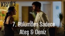 7. Bölümden Tüm Ateş & Deniz Sahneleri