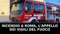 Incendio a Roma, l'appello dei Vigili del Fuoco