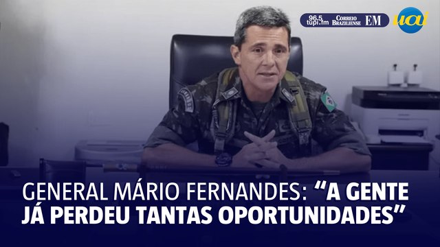 General Mário Fernandes: A gente já perdeu tantas oportunidades