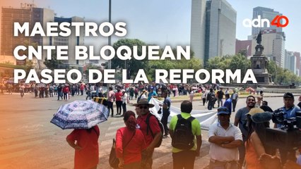 🚨¡Última Hora! Maestros de la CNTE realizan bloqueo en Paseo de la Reforma