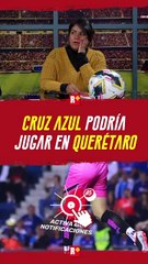 CRUZ AZUL podría jugar en QUERÉTARO