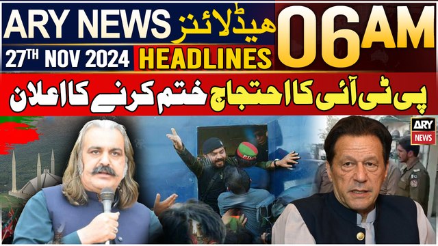 ARY News 6 AM Headlines | 27th Nov 2024 | PTI's Announcement To End The Protest