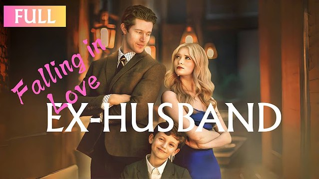 Falling in Love with My Ex Husband Again (FULL MOVIE) BILLIONAIRE, SHORT DRAMA, FILM, SHOW, ANIME, MOVIE