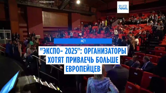 Всемирная выставка Экспо-2025 : организаторы надеются привлечь больше европейских посетителей