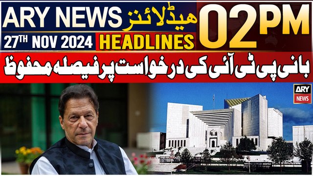 ARY News 2 PM Headlines | 27th Nov 2024 | Bani PTI ki darkhuwast per faisla mehfooz