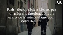 Paris : deux policiers blessés par un migrant algérien, dont un écarté de la voie publique pour s’être défendu