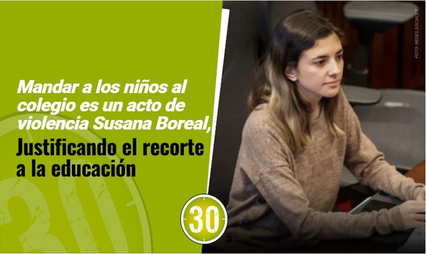 Mandar a los niños al colegio es un acto de violencia Susana Boreal, Justificando el recorte a la educación