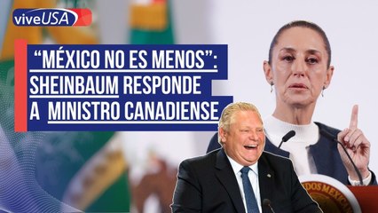 Sheinbaum responde a “ofensas” de ministro canadiense “México no es menos”