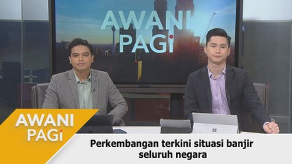 AWANI Pagi: Perkembangan terkini situasi banjir seluruh negara